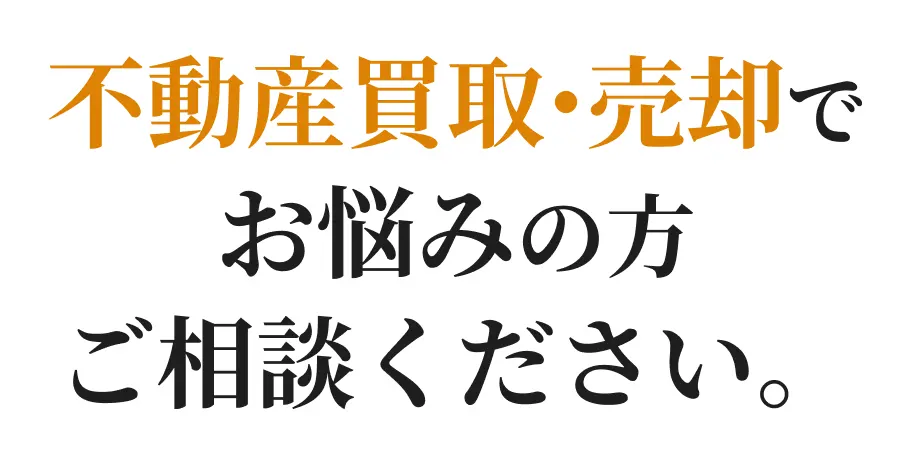 不動産買取・売却でお悩みの方ご相談ください。